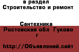  в раздел : Строительство и ремонт » Сантехника . Ростовская обл.,Гуково г.